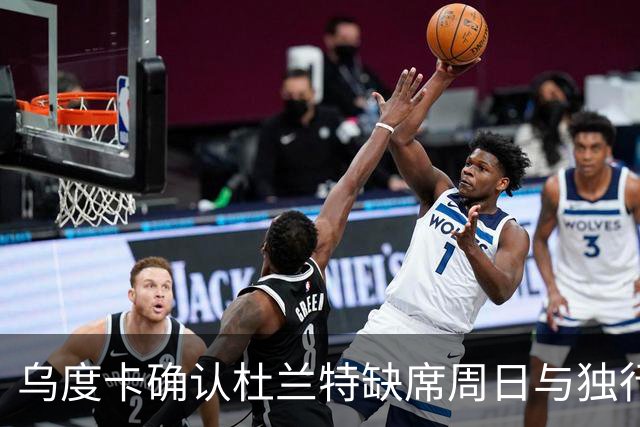 乌度卡确认杜兰特缺席周日与独行侠的对决