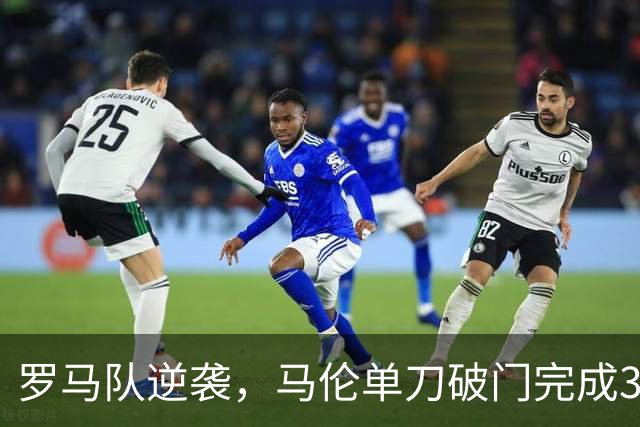 罗马队逆袭，马伦单刀破门完成3-1胜利
