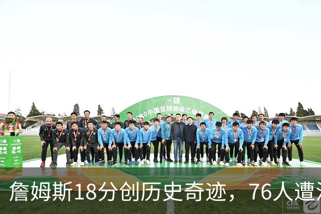 詹姆斯18分创历史奇迹，76人遭活塞逆袭！