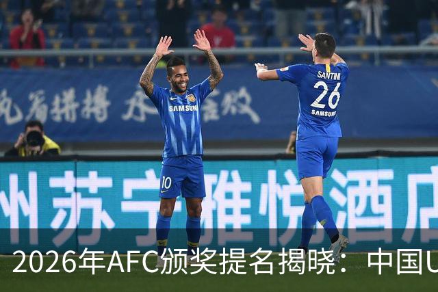 2026年AFC颁奖提名揭晓：中国U17女足主帅马晓旭及足协荣登候选名单